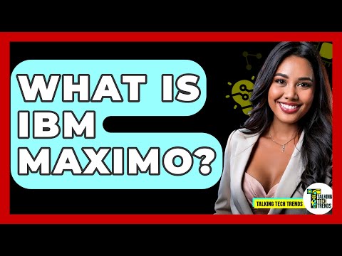 What Is IBM Maximo? - Talking Tech Trends
