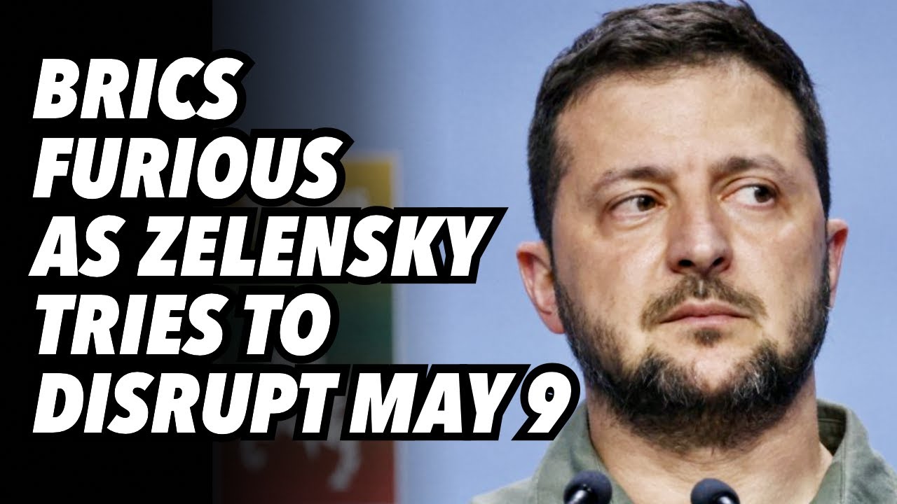 BRICS furious as Zelensky tries to disrupt May 9