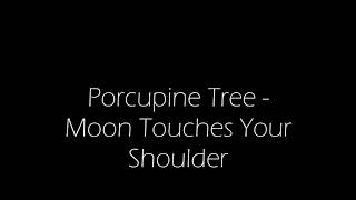Porcupine Tree  - Moon Touches Your Shoulder
