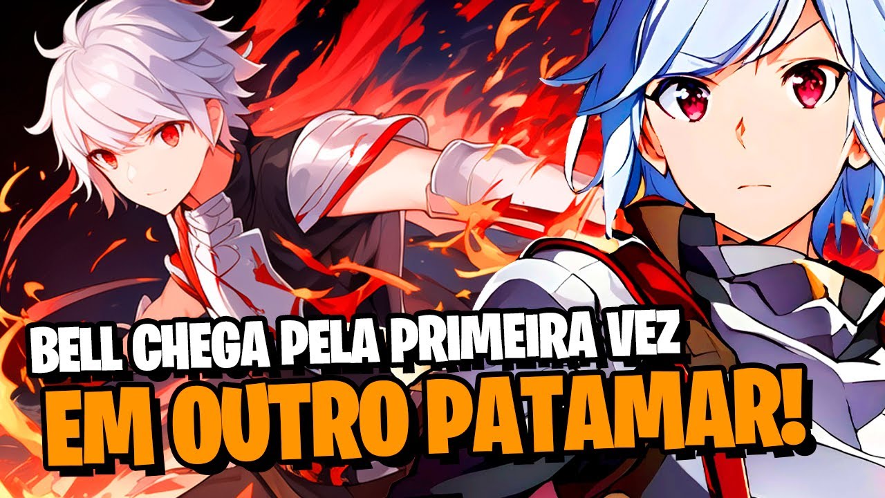 DANMACHI: QUÃO FORTE É O BELL NO NÍVEL 5? O MAIOR AUMENTO DE PODER DO BELL ATÉ AGORA! | SPOILERS