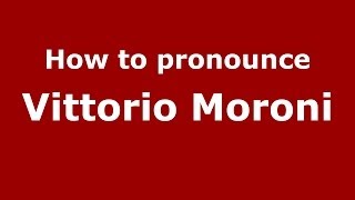 How to pronounce Vittorio Moroni