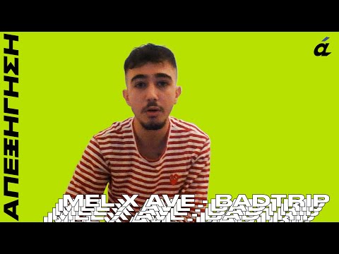 Mel X Ave - Badtrip / απεξήγηση