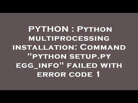 Python Python Multiprocessing Installation Command Python Setup Py Egg_info Failed With Error C
