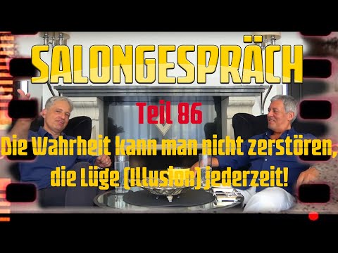 Salongespräch 86 - Die Wahrheit kann man nicht zerstören, die Lüge (Illusion) jederzeit!