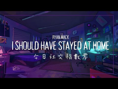 今日社交指數為【零】 / Ryan Mack - I Should Have Stayed at Home 中英歌詞