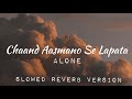 Chand Aasmano Se Lapata 💖 | Alone| Slowed Reverb Version| Lofi song's mashup