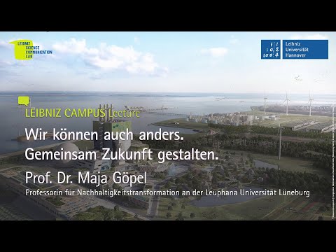 Wir können auch anders. Gemeinsam Zukunft gestalten | Prof. Dr. Maja Göpel | Leibniz Campus Lecture