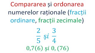Compararea si ordonarea numerelor rationale (fractii ordinare, fractii zecimale)