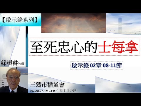 【啟示錄系列】啟示錄 02章 08-11節 講題 至死忠心的士每拿 蘇穎睿牧師 [三藩市播道會 20200607 AM 1145 午堂主日崇拜] (福音頻道 20220303)