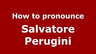 How to pronounce Salvatore Perugini