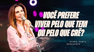 VOCÊ PREFERE VIVER PELO QUE TEM OU PELO QUE CRÊ? | BISPA SONIA HERNANDES