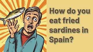 How do you eat fried sardines in Spain?