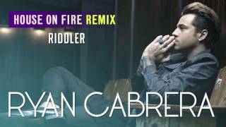 Ryan Cabrera - House On Fire (Riddler Remix)