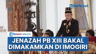 Raja Keraton Kasunanan Solo Meninggal, Jenazah Pakubuwono XIII akan Dimakamkan di Imogiri Bantul