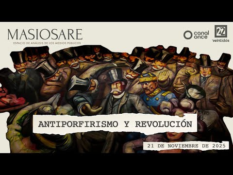 Masiosare - History and Humanism: Anti-Porfirism and Revolution (21/11/2025)