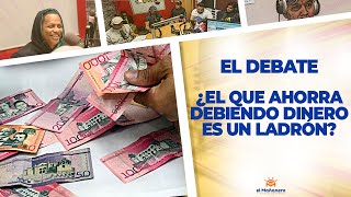 El Debate – ¿El Que Ahorra Debiendo Dinero Es Un Ladron?