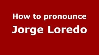 How to pronounce Jorge Loredo