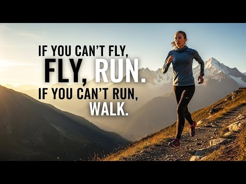 If You Can’t Fly, Run. If You Can’t Run, Walk| Personal Transformation