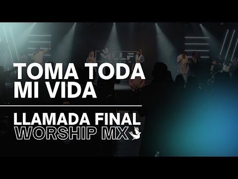 Toma Toda Mi Vida (Marcos Witt) | Llamada Final Worship MX