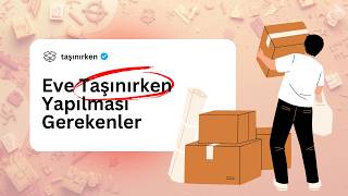 Eve Taşınırken Yapılması Gerekenler - Adım Adım Taşınma Rehberi