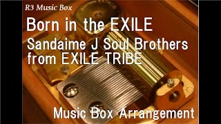 Born in the EXILE/Sandaime J Soul Brothers from EXILE TRIBE [Music Box]