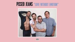 Pissed Jeans - Love Without Emotion