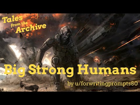 Big Strong Humans u/forwritingprompts80 | r/HFY Sci-Fi |