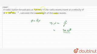A radio station broadcasts at 720 kHz. If the radio waves travel at a velocity of `3xx10^(8) ms^(-1