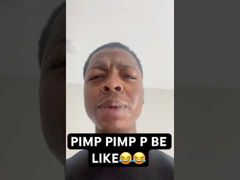 PIMP PIMP P BE LIKE😂😂