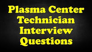 Plasma Center Technician Interview Questions