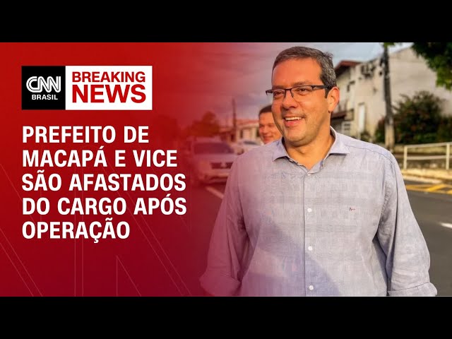 Prefeito de Macapá, Dr. Furlan, e vice são afastados do cargo após operação | CNN NOVO DIA
