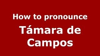 How to pronounce Támara De Campos