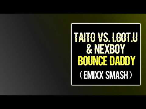 TAITO vs. I.GOT.U & NEXBOY  - Bounce Daddy (Emixx Smash)