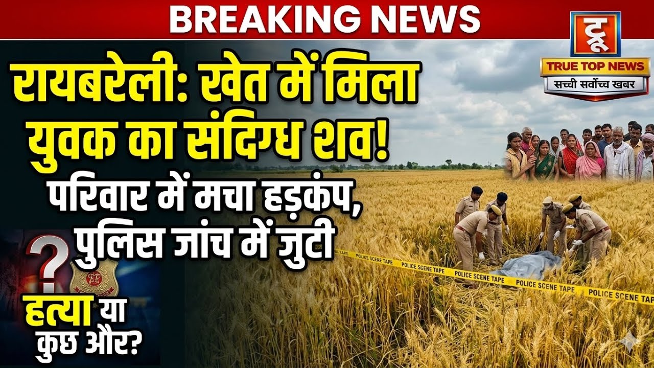 रायबरेली: संदिग्ध हालात में युवक का गेहूं के खेत में मिला शव, परिवार में मचा हड़कंप