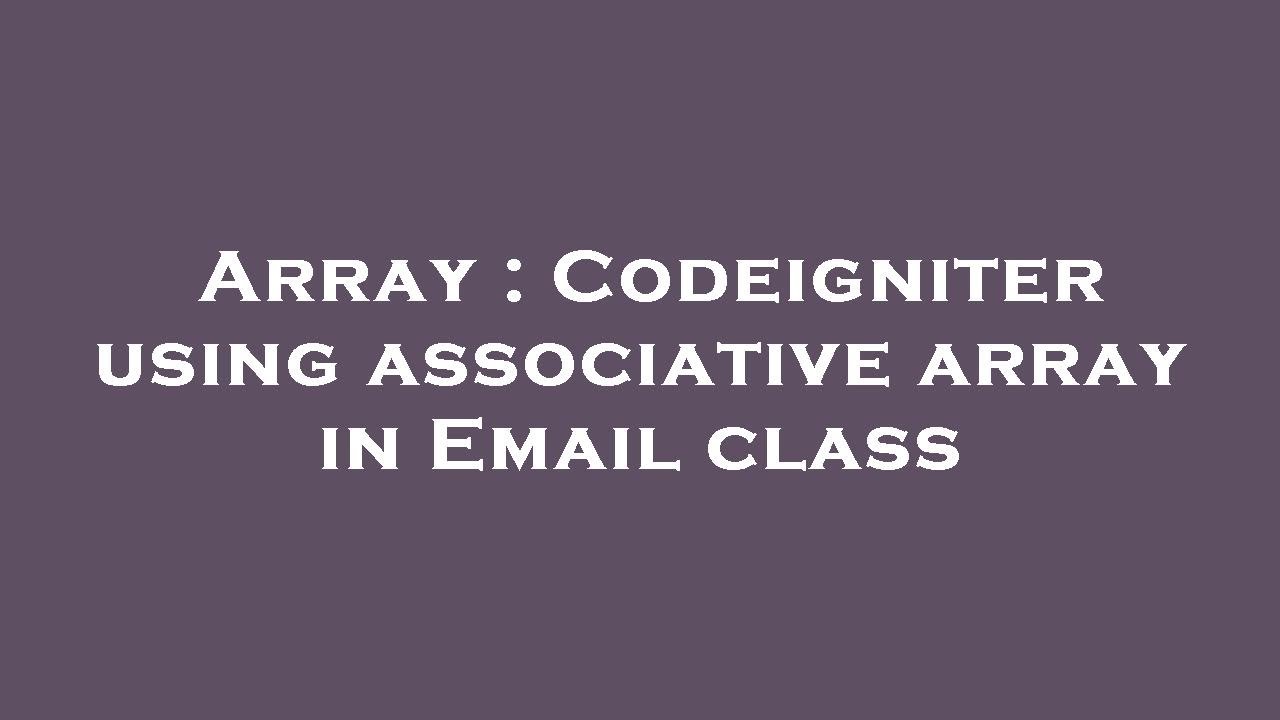 Array : Codeigniter using associative array in Email class