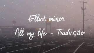 Elliot Minor - All my life [ Tradução/ Legendado]