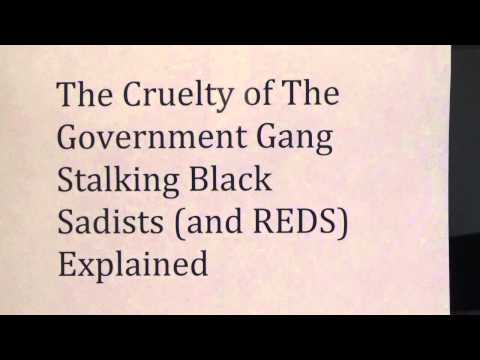 Explantion for the Cruelty of The Gang Stalking Black Sadists and REDS - 6/8/2015 Video
