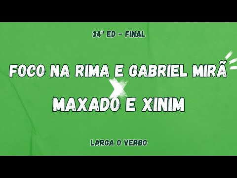 FOCO NA RIMA E GABRIEL MIRÃ VS MAXADO E XINIM | FINAL - 34ª ED | LARGA O VERBO 07/05/2024