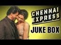 Chennai Express FULL SONGS JUKEBOX