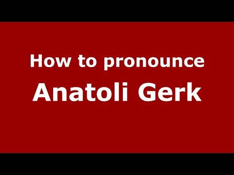 How to pronounce Anatoli Gerk (Russian/Russia)  - PronounceNames.com