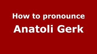 How to pronounce Anatoli Gerk