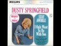 Dusty Springfield - I Only Want to Be With You ...