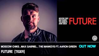 Moskow Chiks, Max Gabriel, The Mankeys ft. Aaron Green - Future [Tiger Records] OUT NOW!