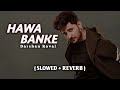 Hawa Banke Darshan Raval Slowed Reverb Music 2023
