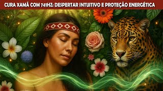 🌟 Cura Xamânica com 741Hz | Purificação Espiritual, Despertar Intuitivo e Proteção Energética