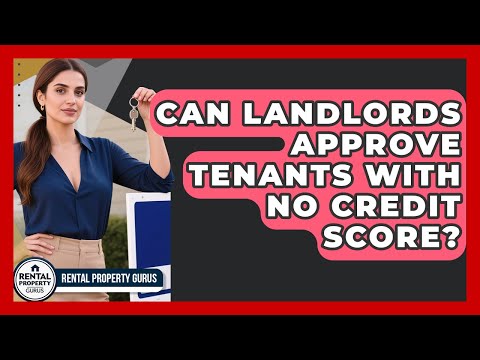 Can Landlords Approve Tenants With No Credit Score? - Rental Property Gurus