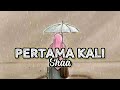 PERTAMA KALI - SHAA (Lirik lagu)