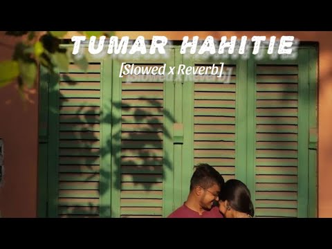 Tumar Hahitie(Slowed x Reverb)||Sannidhya bhuyan||
