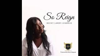 Becky Larry-Izamoje - So Reign (Official Audio)