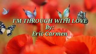 I'M THROUGH WITH LOVE with Lyrics By: Eric Carmen